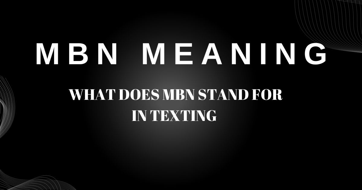 MBN Meaning: What Does MBN Stand For in Texting